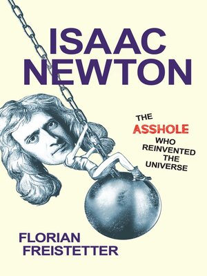 cover image of Isaac Newton, the Asshole Who Reinvented the Universe